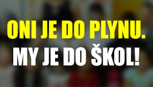 Oni je do plynu. My je do škol!